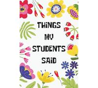 Things My Students Said: A special journal for teachers to record all the funny, sweet, and unforgettable things their students say.