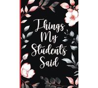 Things My Students Said: A Teacher's Journal of Memorable, Funny, and Witty Quotes From Their Classroom | Appreciation Gift for Educators | Red Black Floral Cover