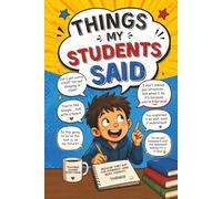 Things My Students Said: Funny Teacher Quotes Journal for Things that Students Say, Student Quotes, Classroom Memories, Teacher Gift, School Keepsake ... cover (Teacher Gifts: What My Students Said:)