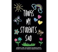 Things My Students Said Journal: A Book for Teachers to Write Down Funny and Cute Things Their Pupils Say