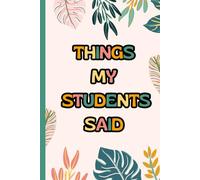 Things My Students Said: Journal For Teachers To Record Memorable Student Quotes