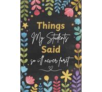 Things my students said so ill never forget: Journal Of Memorable Sayings From Students