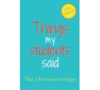 Things my students said that I don't want to forget: To keep laughing about it | A Funny Notebook for teachers to write down 150 Memorable Quotes their students say