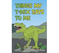 Things my T-Rex Says to Me: A very awesome and cool lined journal diary book for writing down your good ideas, notes, and thoughts about life.