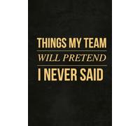 Things My Team Will Pretend I Never Said: A Funny Corporate Humour Notebook with 148 Unfiltered Office Definitions