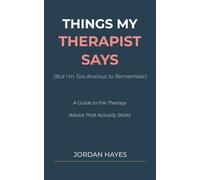 Things My Therapist Says: (But I'm Too Anxious to Remember)