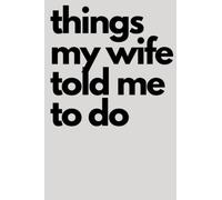 Things My Wife Told Me To Do: Notebook To Do List Journal Notepad