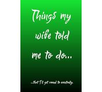 Things My Wife Told Me To Do...That I'll Get Round To Eventually: Notebook journal, gift for friends, coworkers or family. Lined 6 inch x 9 inch green gradient cover