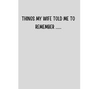 Things My Wife Told Me To Remember Notebook