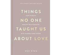Things No One Taught Us About Love : How to Build Healthy Relationships with Yourself and Others