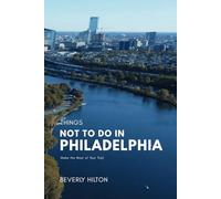 Things Not To Do In Philadelphia: Save Time, Money, and Stress! (What Not To Do - And What To Do Travel Guides)