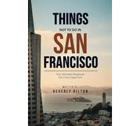 Things Not To Do In San Francisco: Your All-In-One Companion For an Unforgettable Experience! (What Not To Do - And What To Do Travel Guides)