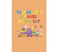 Things Only My Kids Would Say: A Cute and Funny Journal to Capture Hilarious Kids Quotes, Family Memories, and Parenting Moments - Perfect Gift for Moms, Dads, and Grandparents