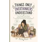 Things Only Overthinkers Understand: Funny Thoughts, Mental Spirals, Tiny Worries, and the Secret Art of Turning One Text Message into a Full Investigation (The Relatable Series)