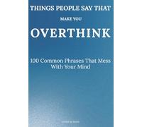 Things People Say That Make You Overthink: 100 Common Phrases That Mess With Your Mind
