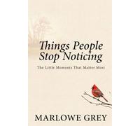 Things People Stop Noticing: The Little Moments That Matter Most
