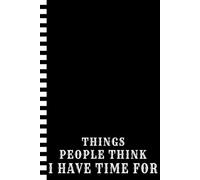 Things People Think I Have Time For | Funny Office Journal: Fun and Sarcastic Gag Gift for Coworker, Employee, Colleague Men and Women | Novelty Notebook