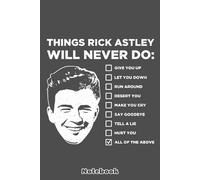 Things Rick Astley Will Never Do Notebook: 6x9 120 Pages, Ruled Notebook, Journal, Daily Diary, Organizer, Planner