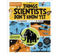 Things Scientists Don't Know Yet : The Unsolved Mysteries of Science
