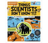 Things Scientists Don't Know Yet: The Unsolved Mysteries of Science