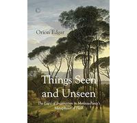Things Seen and Unseen PB: The Logic of Incarnation in Merleau-Ponty's Metaphysics of Flesh