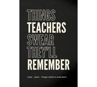 Things Teachers Swear They'll Remember: Notes • Plans • Things I Meant to Write Down