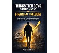 THINGS TEEN BOYS SHOULD KNOW FOR FINANCIAL FREEDOM: Lifelong Practical Guide To Money, Discipline And Opportunity: Ultimate Strategies To Making, Managing, Growing And Investing Money