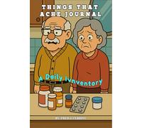 Things That Ache Journal: A Daily Inventory Of things that ache and pains Medication doctor visits or just normal complaining