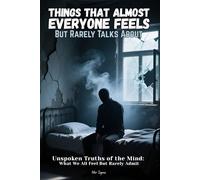Things That Almost Everyone Feels (But Rarely Talks About): Unspoken Truths of the Mind What We All Feel But Rarely Admit