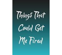 Things That Could Get Me Fired: Notebook journal, gift for friends, coworkers or family. Lined 6 inch x 9 inch green gradient cover
