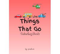 Things that Go Coloring Book for Kids Ages 2-8: Fun and Easy Vehicles, Machines & Moving Things to Color (My First Coloring Books)
