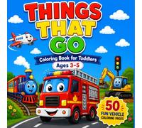 Things That Go Coloring Book for Toddlers: 50 Fun Cars, Trucks, Trains, Planes & Construction Vehicles for Ages 3-5