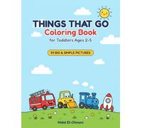 Things That Go Coloring Book for Toddlers Ages 2-5: 54 Big and Simple Vehicles to Color - Cute Trucks, Diggers, Trains, Boats, Planes and Rockets with Thick Lines for Little Hands