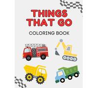 Things That Go Coloring Book for Toddlers and Kids: Big & Simple Vehicle Pictures with Matching Words - Cars, Trucks, Tractors, Diggers & More! Over 30 Fun Coloring Pages for Ages 2-5
