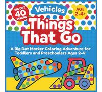 Things That Go: Dot Marker Coloring Book for Toddlers Cars, Trucks, Trains, Boats, Planes, and More Fun Vehicles - A Big Dot Marker Coloring Adventure for Toddlers and Preschoolers Ages 2-4