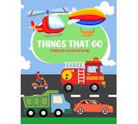 Things That Go Toddler Coloring Book: Color with Me ages 1-3 (Vehicles Color with Me)