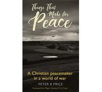 Things That Make For Peace: A Christian peacemaker in a world of war