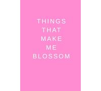 Things That Make Me Blossom: Inspiration, Motivation, Journal, Notebook To Write (Spirituality)