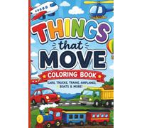 Things That Move Coloring Book: Toddler Fun with Cars, Trucks, Tractors, Trains, Planes & More | Perfect for Kids Ages 2-6