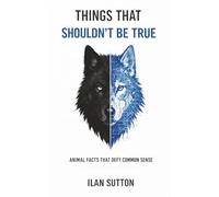Things That Shouldn’t Be True: Animal Facts That Defy Common Sense (Animal Myths Series)