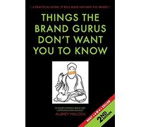 Things the Brand Gurus don't want you to know (2nd Edition): A practical guide....it will make and save you money