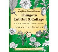 Things to Cut Out and Collage: A Black and White Collection of Botanical Images - Flowers, Plants, Fruits and Leaves - Over 400 Images to Cut, Paste and Create