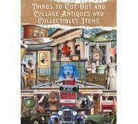 Things to Cut Out and Collage Antiques and Collectibles Items: 65 One Sided Decorative Paper, Vintage Cutouts, Classical Museum Artifacts, Retro ... Junk Journaling, And Mixed Media