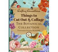 Things to Cut Out and Collage: The Botanical Collection - Over 300 Images of Vintage Style Blooms with Garden Critters