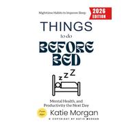 Things to Do Before Bed:: Nighttime Habits to Improve Sleep, Mental Health, and Productivity the Next Day