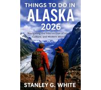 Things to do in Alaska 2026: Navigating the intersection of History, Culture, and Modern Wonder