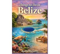 Things to Do in Belize: Experience the Culture, Taste the Local Flavors, and Explore Like a Resident