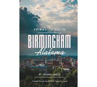 Things To Do In Birmingham Alabama: Your Essential Companion to Top Attractions and Authentic Experiences (Where To Go, What To Do)