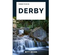 THINGS TO DO IN DERBY: A Travel Guide to Industrial Heritage, Countryside Charm, and Creative Energy (2025-2026 TRAVEL BOOKS)