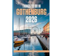 THINGS TO DO IN GOTHENBURG 2026: The Complete Explorer’s Guide to Sweden’s West Coast Gem - Top Attractions, Hidden Gems, Local Cuisine, Seasonal ... Day Trips: 25 (Ultimate Traveler’s Guide)